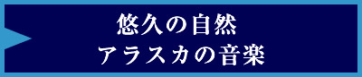 悠久の自然 アラスカの音楽